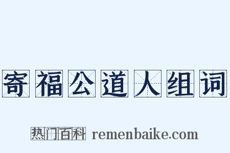 寄福公道人组词是什么意思的图片